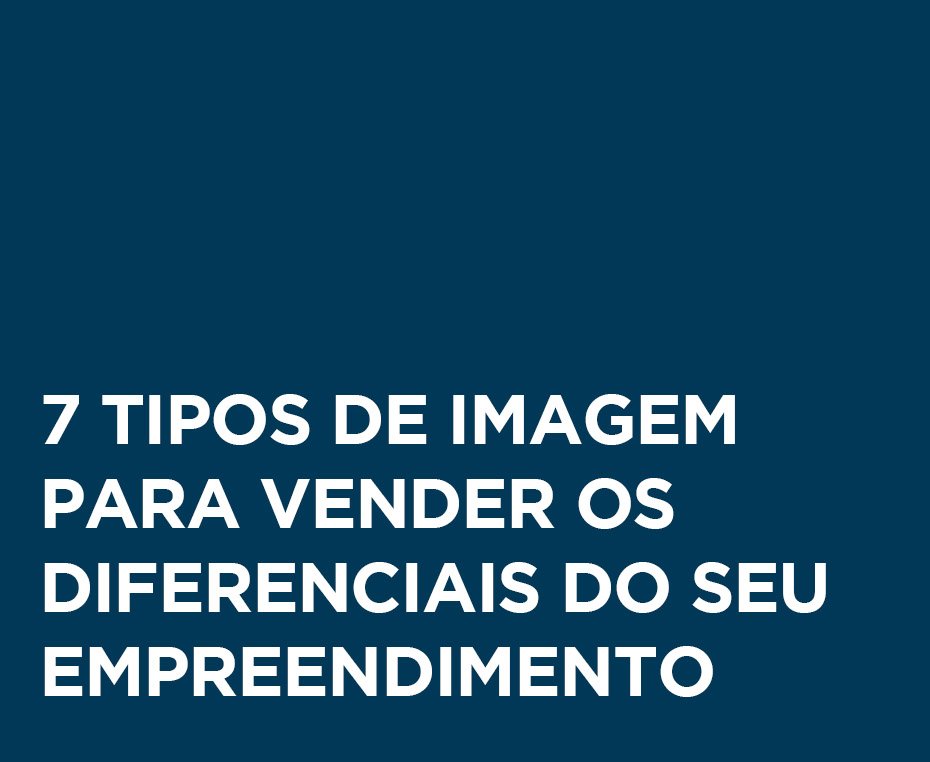 7 tipos de imagem para vender os diferenciais do seu empreendimento