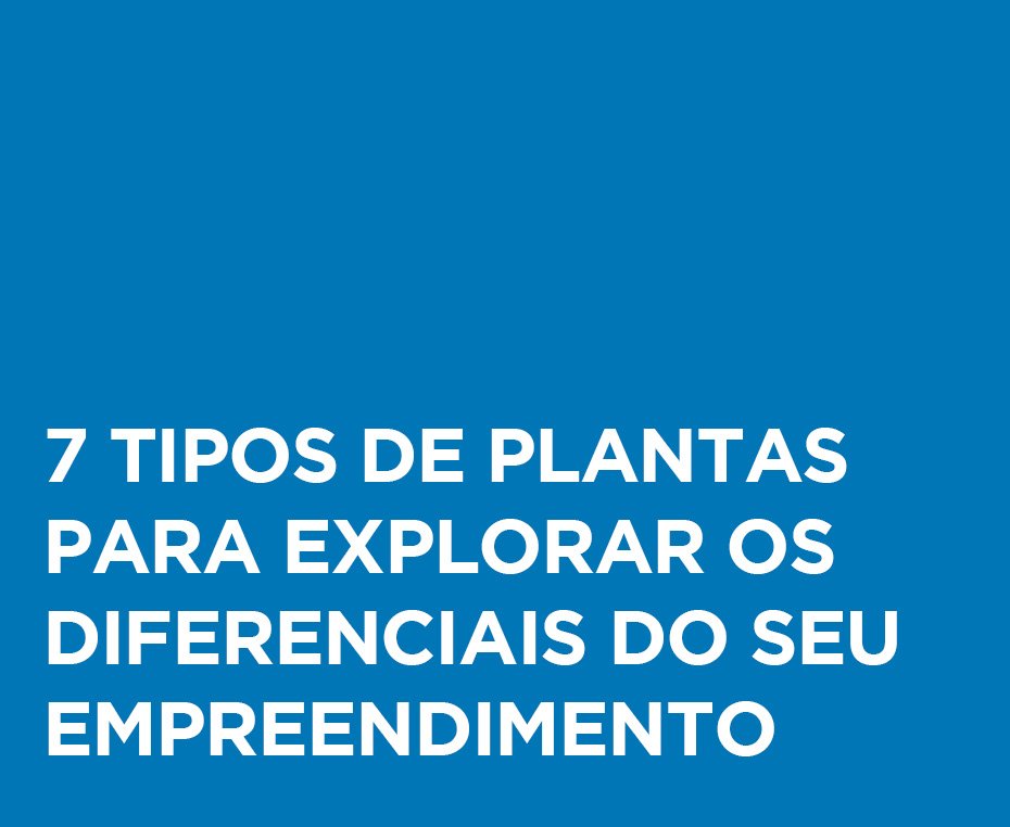 7 tipos de plantas para explorar os diferenciais do seu empreendimento